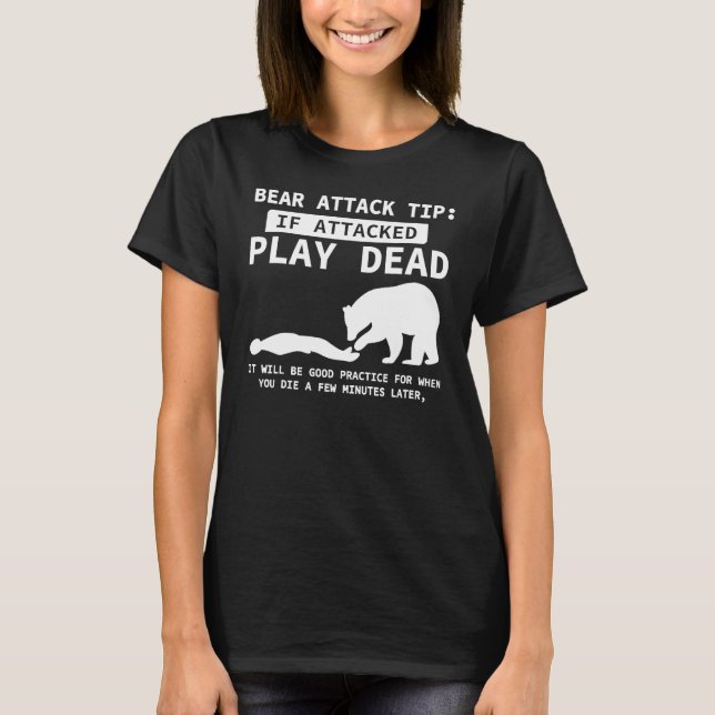 Bear Attack Tip If Attacked Play Dead Funny Campin T-Shirt (Front)