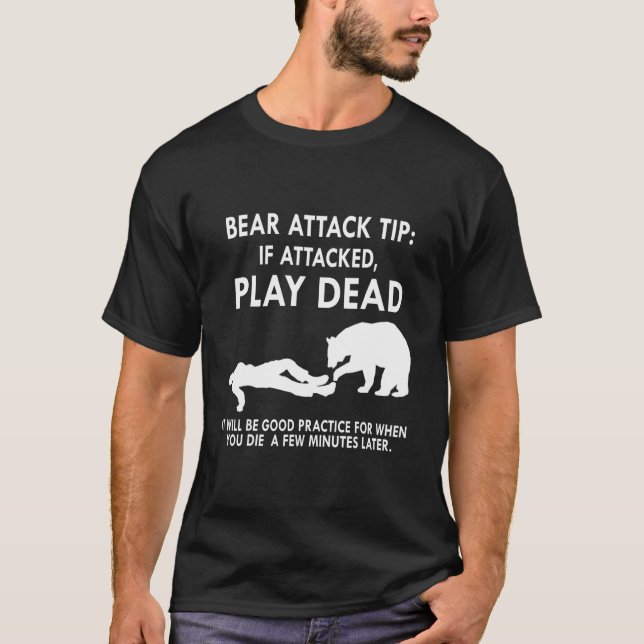 Bear Attack Tip If Attacked Play Dead It Will Be G T-Shirt (Front)