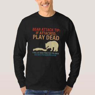 Bear Attack Tip If Attacked, Play Dead T-Shirt
