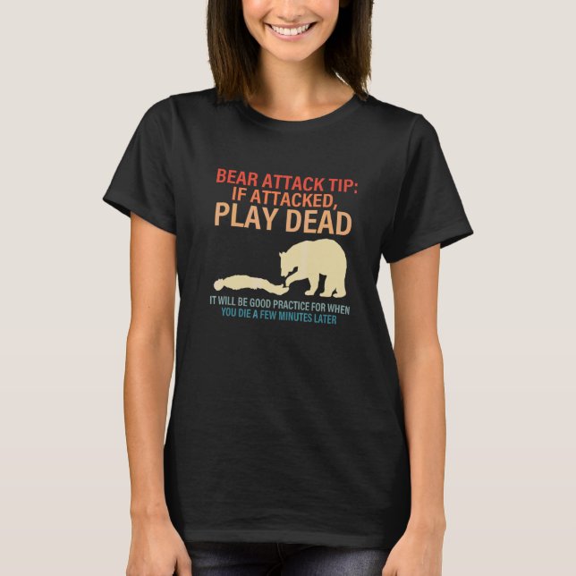 Bear Attack Tip If Attacked, Play Dead T-Shirt (Front)