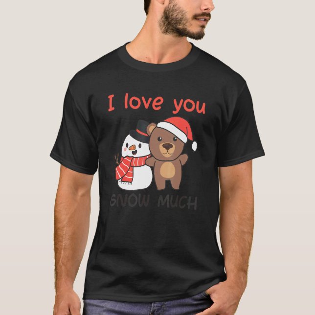 Bear I Love You Snow Much Snowman Pun T-Shirt (Front)