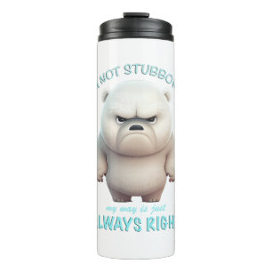 Bear I'm Not Stubborn My Way Is Just Always Right  Thermal Tumbler