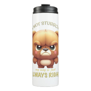 Bear I'm Not Stubborn My Way Is Just Always Right  Thermal Tumbler