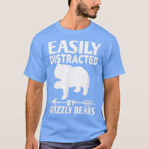 Bear Lover Funny Gift - Easily Distracted By Grizz T-Shirt
