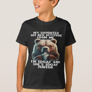 Bear My Daughter Got Her Attitude From Me Im Idgaf T-Shirt