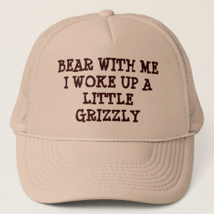 Bear With Me I Woke Up Grizzly Trucker Hat