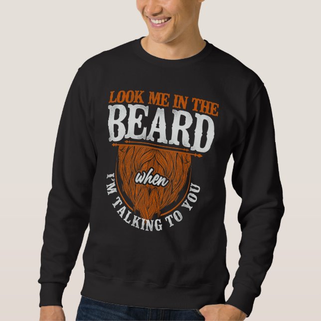Beard  Bearded Man Ginger Beard Look Me In The Bea Sweatshirt (Front)