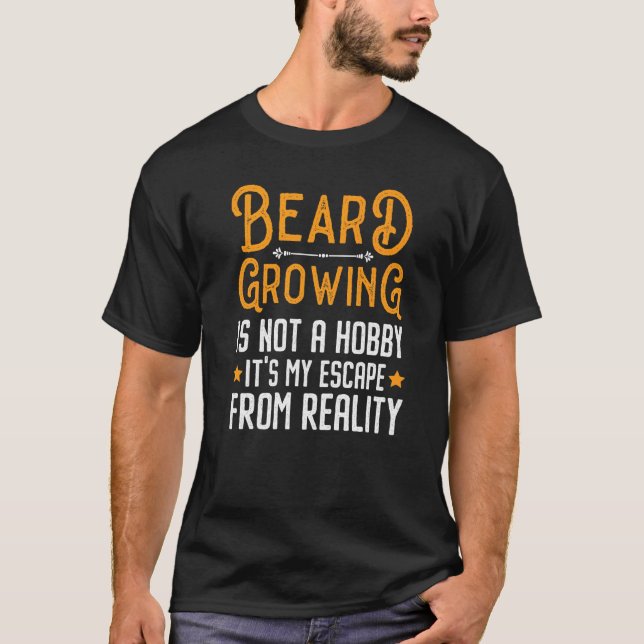 Beard Growing Is Not A Hobby It S My Escape From R T-Shirt (Front)