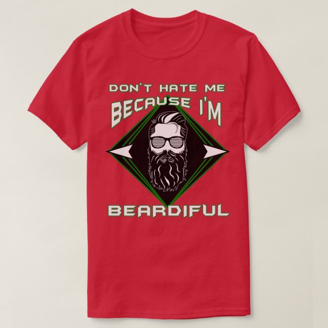Beard Lovers Dont hate me because Im Beardiful Fun T-Shirt (Design Front)