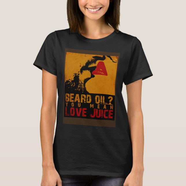 Beard Oil You Mean Love Juice Beard Oil Beard Carr T-Shirt (Front)