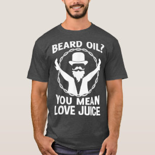 Beard Oil You Mean Love Juice Won t Shave November T-Shirt
