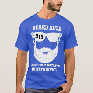 Beard Rule 15 A Beard Does Not Have An Off Switch T-Shirt
