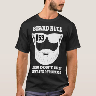 Beard Rule 53 Men Donx27t Cry We Water Our Beards  T-Shirt