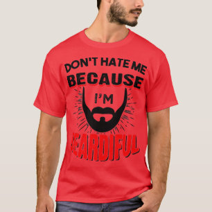 Beard Sayings Dont Hate Me Because Im Beautiful 1 T-Shirt