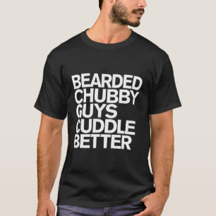 Bearded Chubby Guys Cuddle Better Funny Beard T-Shirt