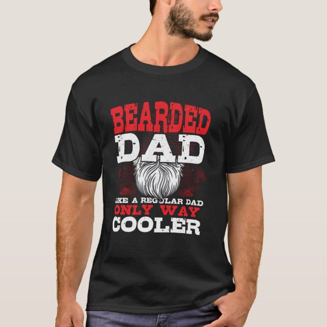 Bearded Dad Like a Regular Dad Only Way Cooler T-Shirt (Front)