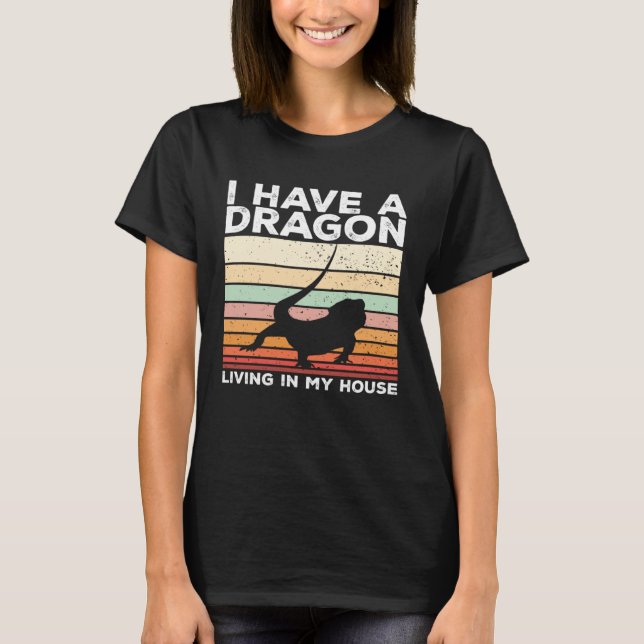 Bearded Dragon I Have A Dragon Living In My House T-Shirt (Front)