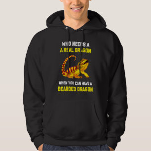 Bearded Dragon  Who Needs A Real Dragon When You C Hoodie
