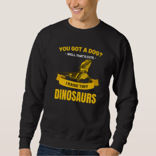 Bearded Dragon You Got A Dog Pagona Lizard Reptile Sweatshirt