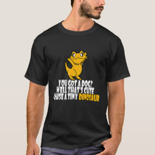 Bearded Dragon You Got A Dog Well That's Cute T-Shirt