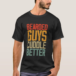 Bearded Guys Cuddle Better - Funny Quote Sarcastic T-Shirt