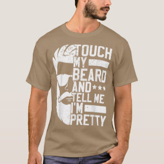 Bearded Man Touch My Beard And Tell Me Im Pretty  T-Shirt