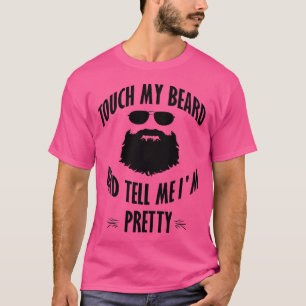 Bearded Touch My Beard And Tell Me I'M Pretty T-Shirt