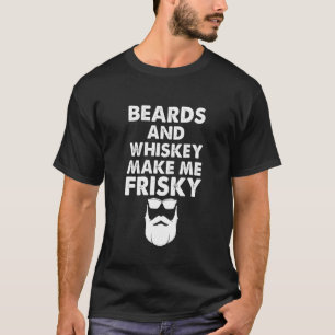 Beards And Whiskey Make Me Frisky  Drinking And Be T-Shirt
