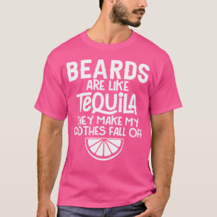 Beards Are Like Tequila They Make My Clothes Fall T-Shirt
