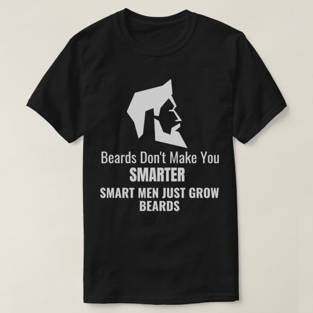 Beards dont make you smarter smart men just grow b T-Shirt (Design Front)
