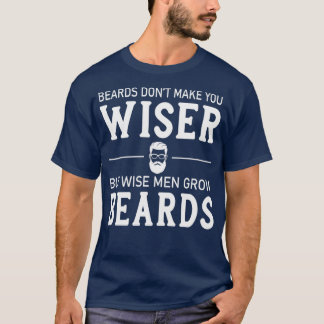 Beards Dont Make you Wiser But Wise Men Grow Beard T-Shirt