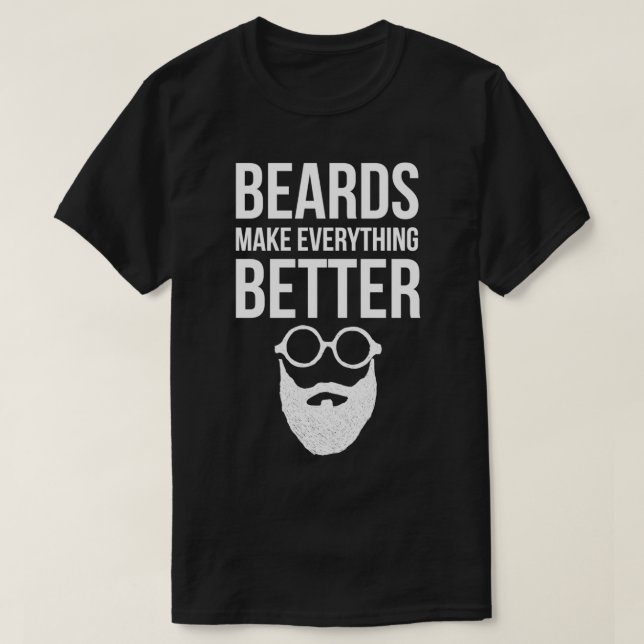 Beards Make Everything Better T-Shirt (Design Front)