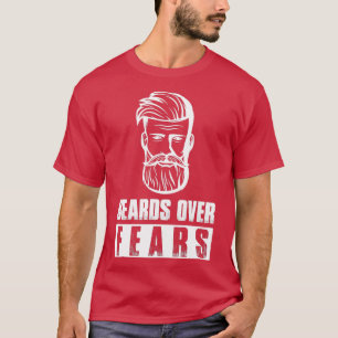 Beards Over Fears Full Beard Funny Beard Full Bear T-Shirt