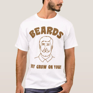 Beards they grow on you! T-Shirt