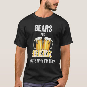 Bears And Beer That's Why I'm Here T-Shirt
