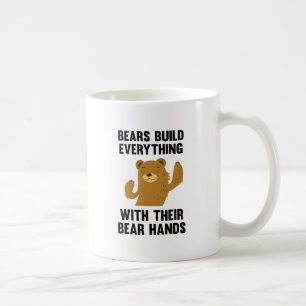 Bears Build Everything With Their Bear Hands Coffee Mug