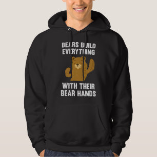 Bears Build Everything With Their Bear Hands Hoodie