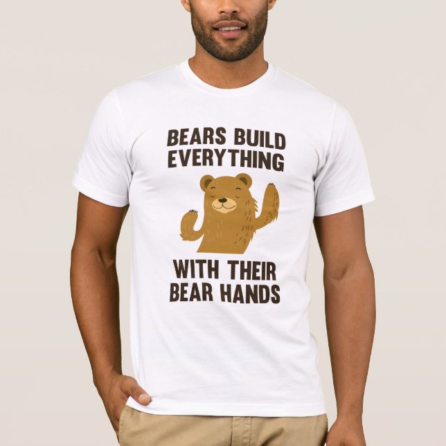 Bears Build Everything With Their Bear Hands T-Shirt (Front)