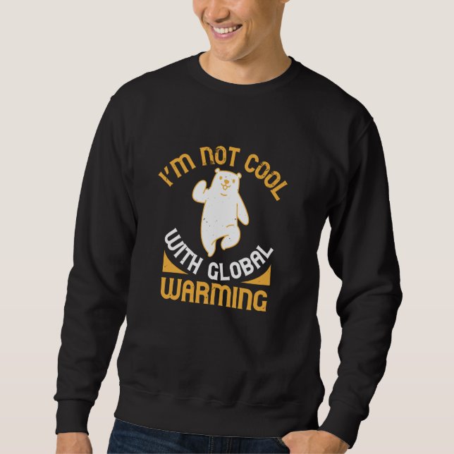 Bears - I'm Not Cool With Global Warming Sweatshirt (Front)