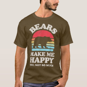 Bears Make Me Happy You Not So Much Funny Bear Ret T-Shirt