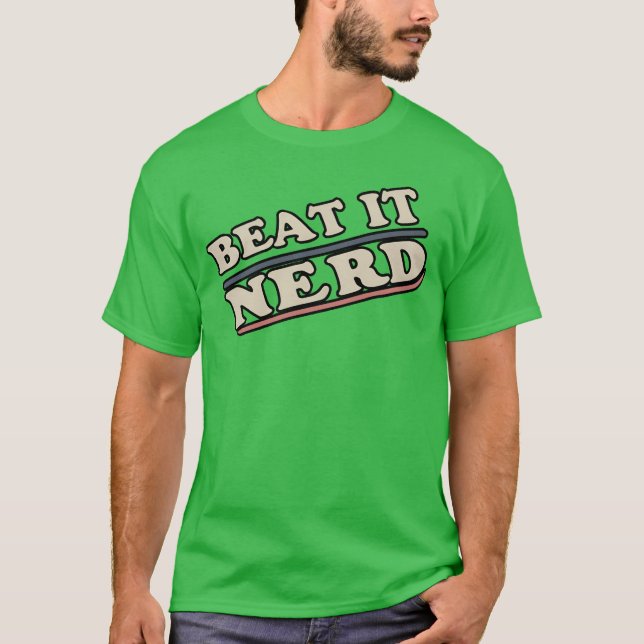 Beat it Nerd funny friends T-Shirt (Front)