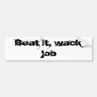 Beat it, wack job bumper sticker