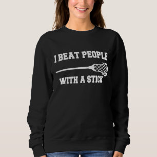 Beat People With A Stick Lacrosse Player Men Wome Sweatshirt