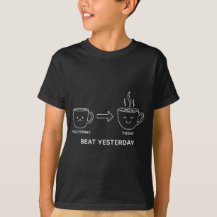 Beat Yesterday Funny Motivation Saying Coffee T-Shirt