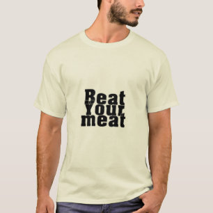 Beat Your meat T-Shirt