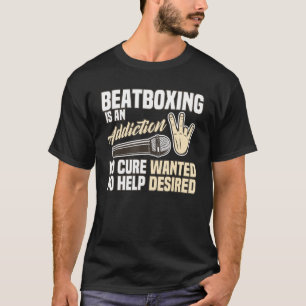 Beatboxing Is An Addiction No Cure Wanted T-Shirt