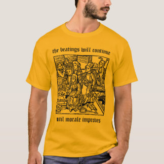 Beatings will  continue... T-Shirt