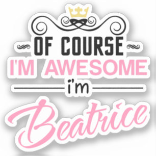 Beatrice Of Course I'm Awesome I'm Beatrice