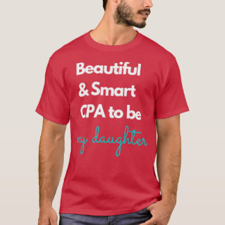 Beautiful and smart CPA to be My daughter Blue T-Shirt