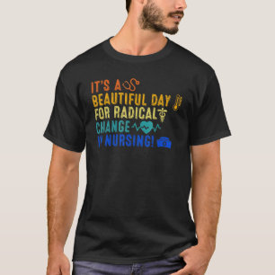 Beautiful Day For A Radical Change In Nursing Nurs T-Shirt